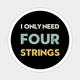I Only Need Four Strings Bass Guitar Magnet